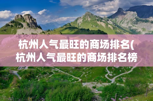 杭州人气最旺的商场排名(杭州人气最旺的商场排名榜)