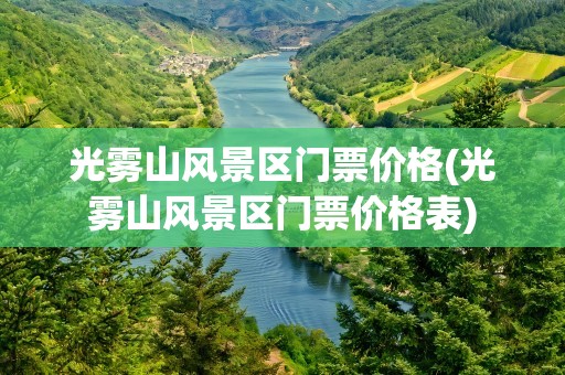 光雾山风景区门票价格(光雾山风景区门票价格表)