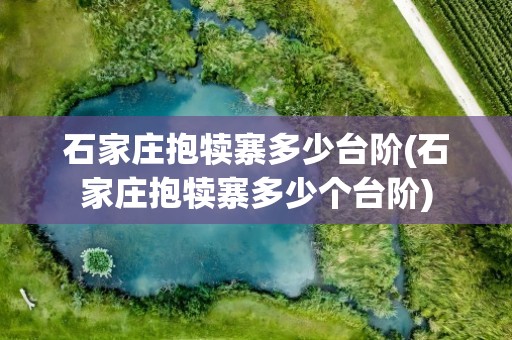 石家庄抱犊寨多少台阶(石家庄抱犊寨多少个台阶)