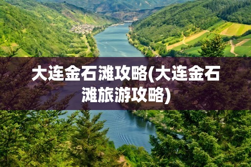 大连金石滩攻略(大连金石滩旅游攻略)