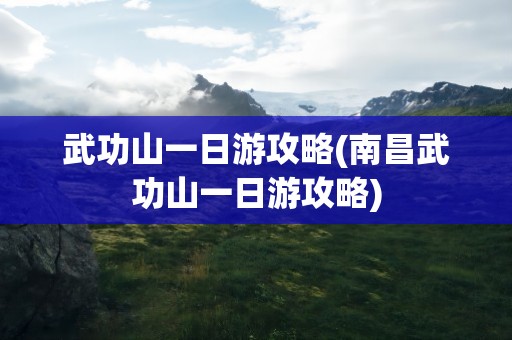 武功山一日游攻略(南昌武功山一日游攻略)