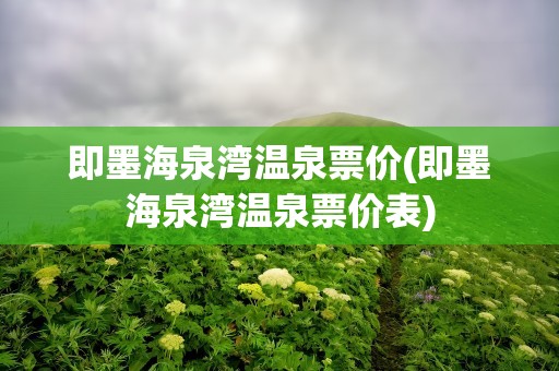 即墨海泉湾温泉票价(即墨海泉湾温泉票价表)