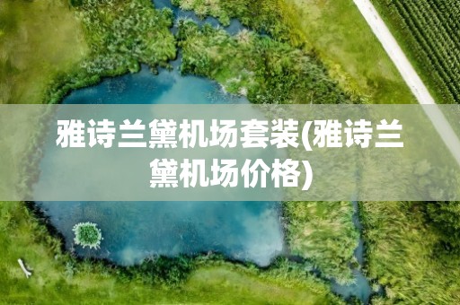 雅诗兰黛机场套装(雅诗兰黛机场价格)