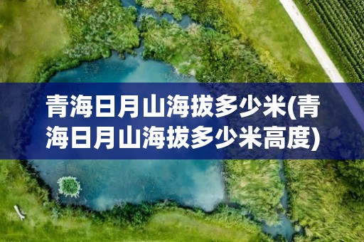 青海日月山海拔多少米(青海日月山海拔多少米高度)