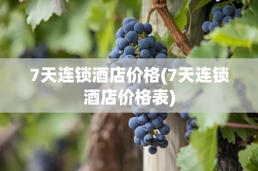 7天连锁酒店价格(7天连锁酒店价格表)
