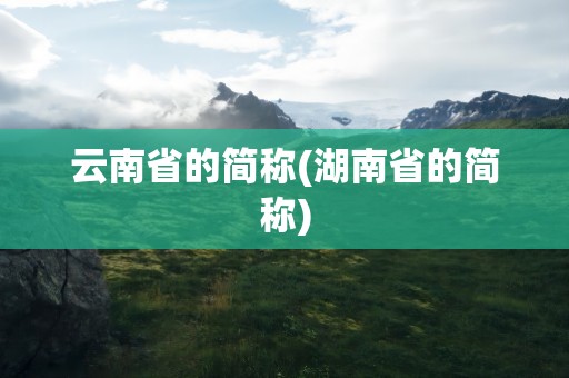 云南省的简称(湖南省的简称)