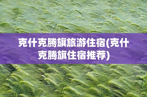 克什克腾旗旅游住宿(克什克腾旗住宿推荐)