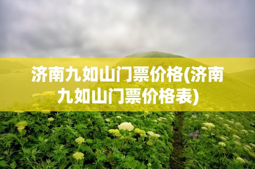 济南九如山门票价格(济南九如山门票价格表)