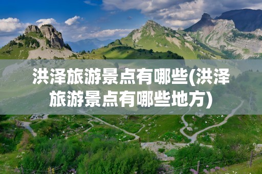 洪泽旅游景点有哪些(洪泽旅游景点有哪些地方)