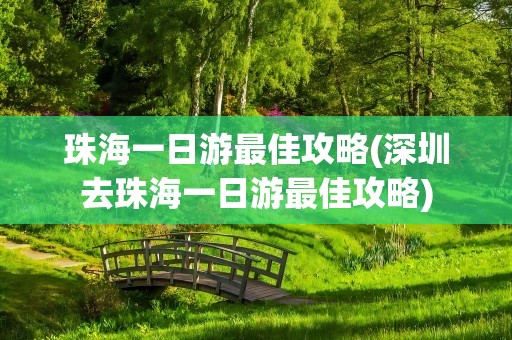 珠海一日游最佳攻略(深圳去珠海一日游最佳攻略)