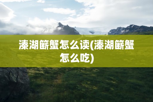 溱湖簖蟹怎么读(溱湖簖蟹怎么吃)