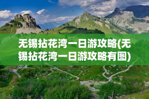无锡拈花湾一日游攻略(无锡拈花湾一日游攻略有图)