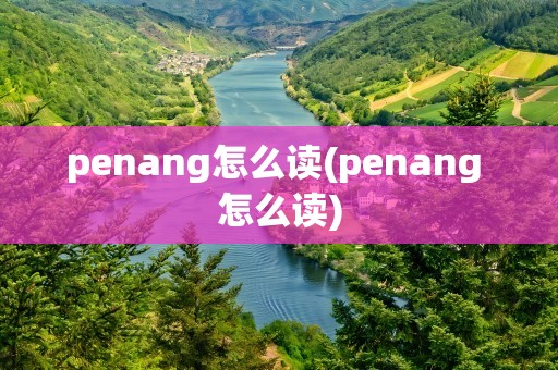 penang怎么读(penang 怎么读)