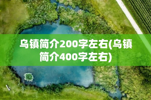 乌镇简介200字左右(乌镇简介400字左右)