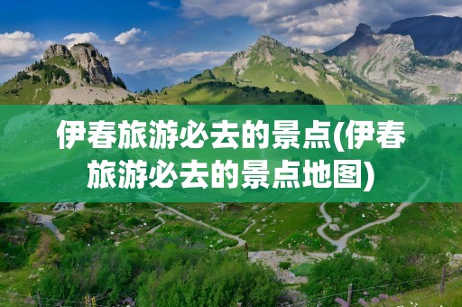 伊春旅游必去的景点(伊春旅游必去的景点地图)