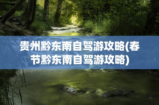 贵州黔东南自驾游攻略(春节黔东南自驾游攻略)