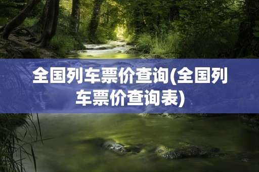 全国列车票价查询(全国列车票价查询表)