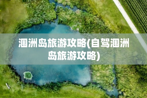 涠洲岛旅游攻略(自驾涠洲岛旅游攻略)