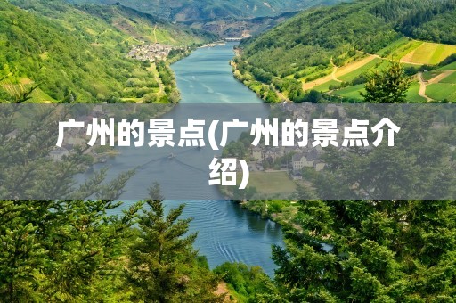 广州的景点(广州的景点介绍)