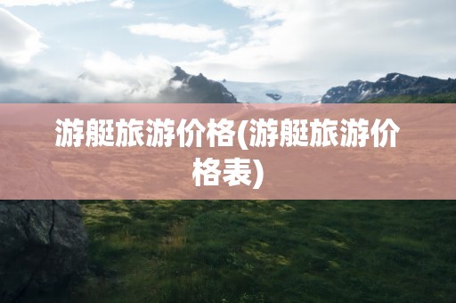 游艇旅游价格(游艇旅游价格表)
