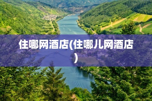 住哪网酒店(住哪儿网酒店)