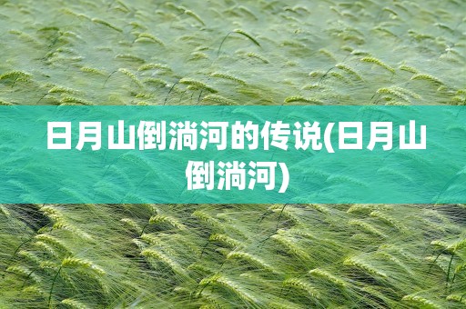 日月山倒淌河的传说(日月山 倒淌河)