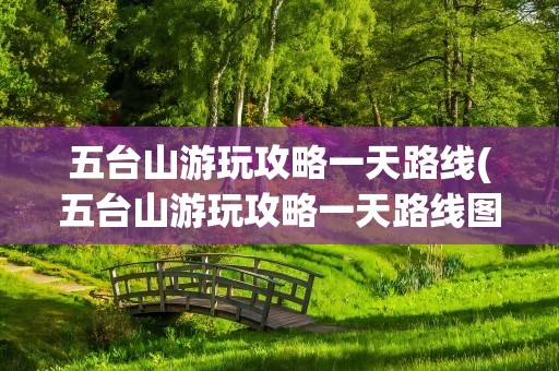 五台山游玩攻略一天路线(五台山游玩攻略一天路线图片)
