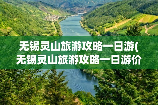 无锡灵山旅游攻略一日游(无锡灵山旅游攻略一日游价格)