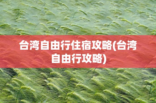 台湾自由行住宿攻略(台湾自由行攻略)