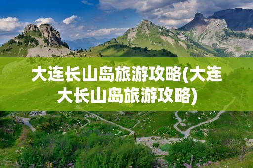 大连长山岛旅游攻略(大连大长山岛旅游攻略)
