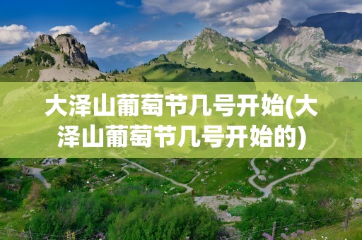 大泽山葡萄节几号开始(大泽山葡萄节几号开始的)