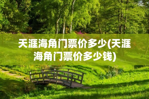 天涯海角门票价多少(天涯海角门票价多少钱)