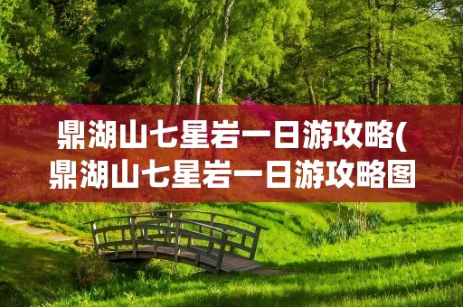 鼎湖山七星岩一日游攻略(鼎湖山七星岩一日游攻略图)