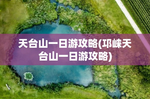 天台山一日游攻略(邛崃天台山一日游攻略)