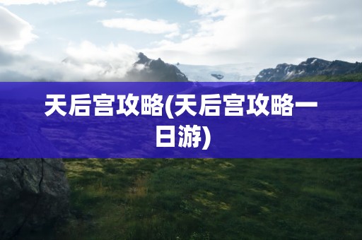 天后宫攻略(天后宫攻略一日游)