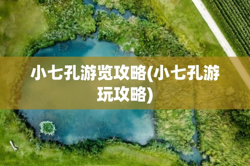 小七孔游览攻略(小七孔游玩攻略)