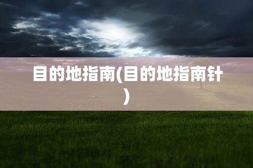 目的地指南(目的地指南针)
