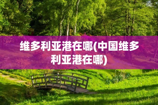 维多利亚港在哪(中国维多利亚港在哪)