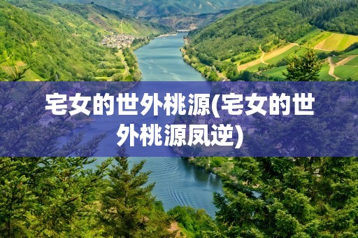 宅女的世外桃源(宅女的世外桃源凤逆)