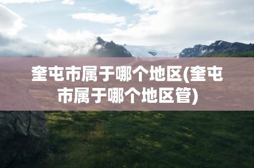奎屯市属于哪个地区(奎屯市属于哪个地区管)