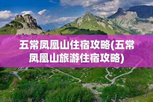 五常凤凰山住宿攻略(五常凤凰山旅游住宿攻略)