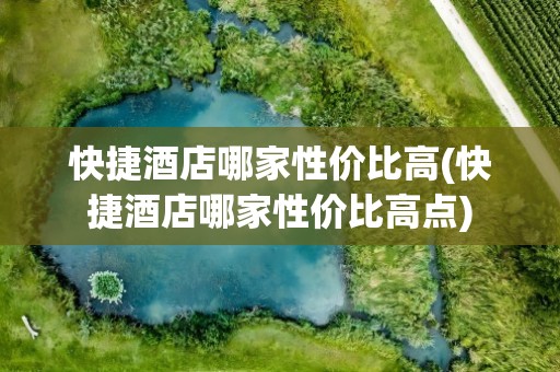 快捷酒店哪家性价比高(快捷酒店哪家性价比高点)