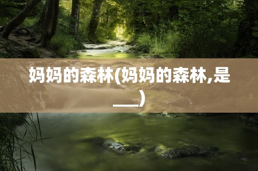 妈妈的森林(妈妈的森林,是___)