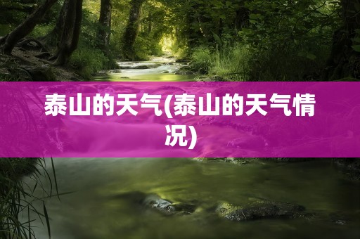 泰山的天气(泰山的天气情况)