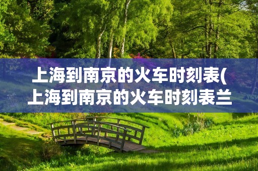 上海到南京的火车时刻表(上海到南京的火车时刻表兰)