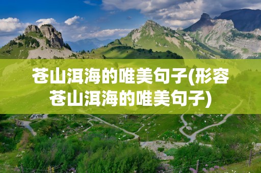 苍山洱海的唯美句子(形容苍山洱海的唯美句子)