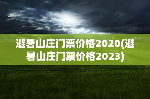 避暑山庄门票价格2020(避暑山庄门票价格2023)