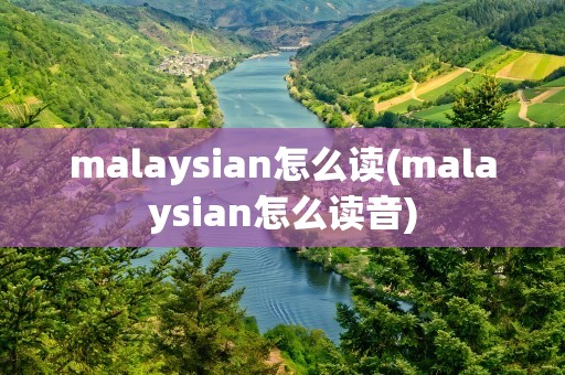 malaysian怎么读(malaysian怎么读音)