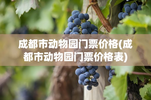 成都市动物园门票价格(成都市动物园门票价格表)