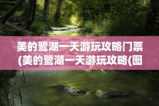 美的鹭湖一天游玩攻略门票(美的鹭湖一天游玩攻略(图画))